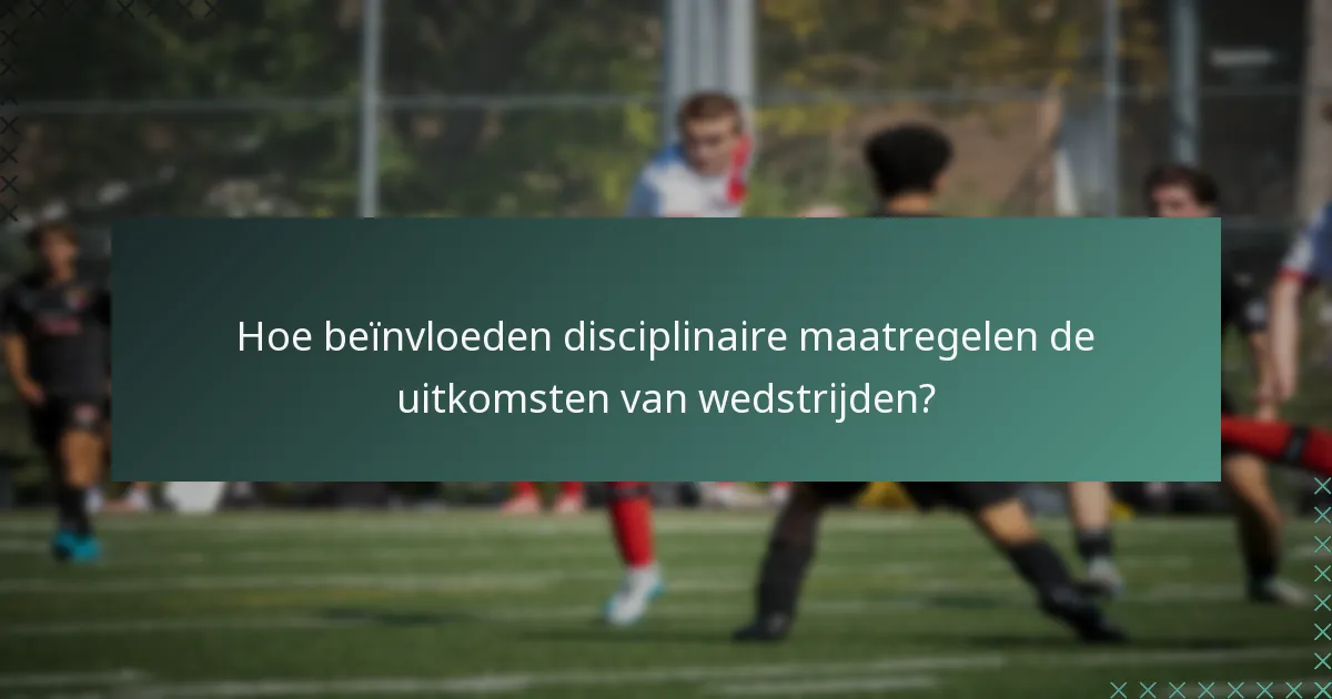 Hoe beïnvloeden disciplinaire maatregelen de uitkomsten van wedstrijden?
