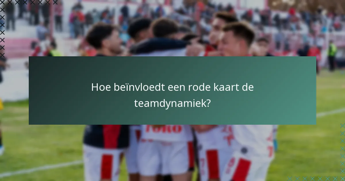Hoe beïnvloedt een rode kaart de teamdynamiek?