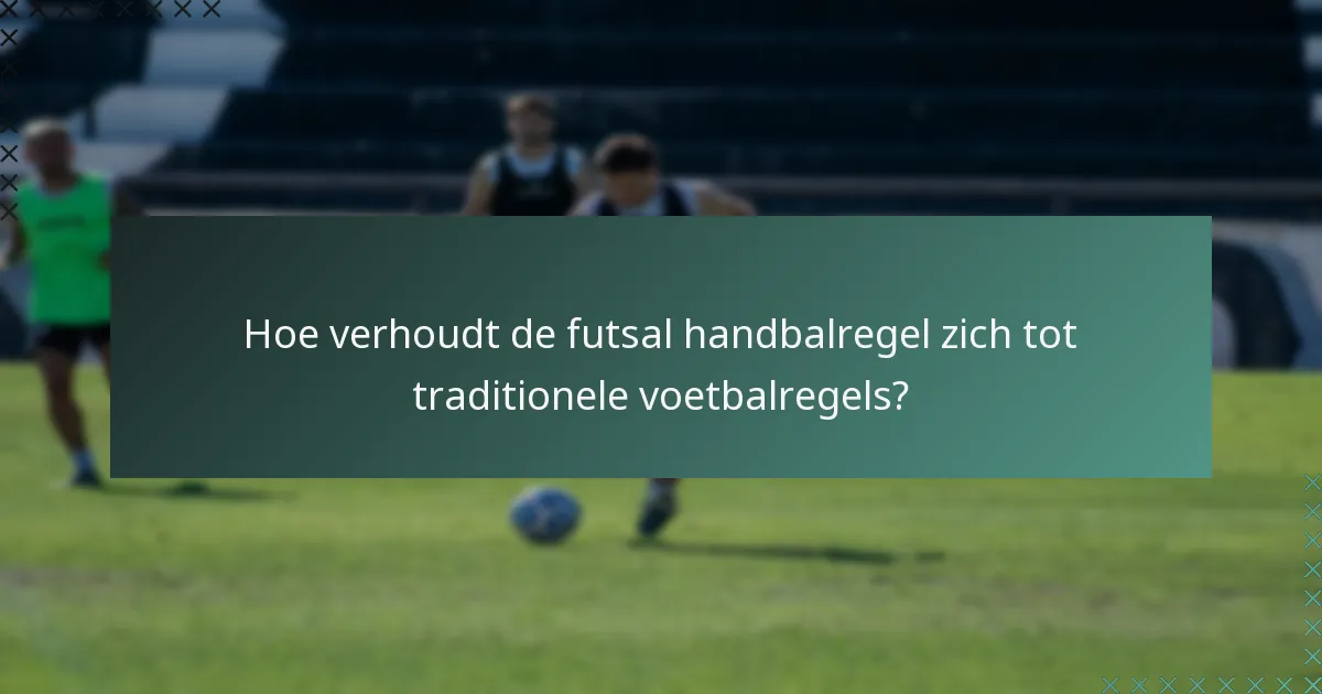 Hoe verhoudt de futsal handbalregel zich tot traditionele voetbalregels?