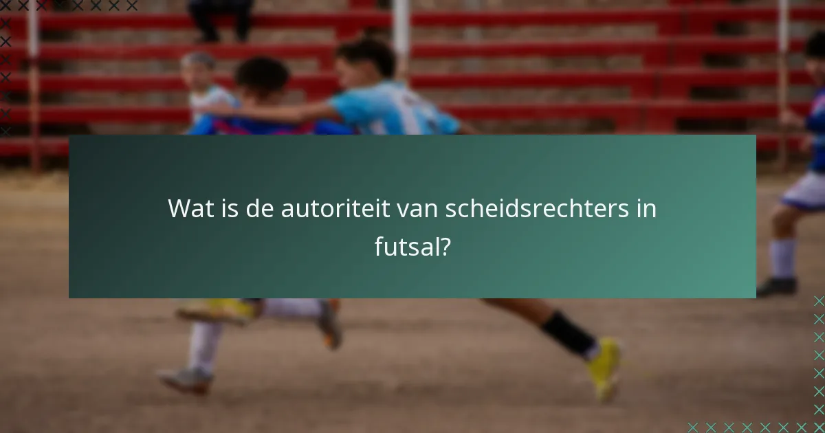Wat is de autoriteit van scheidsrechters in futsal?