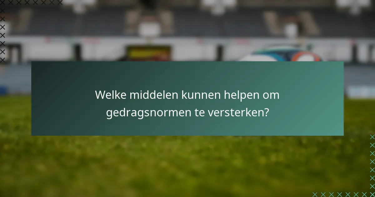 Welke middelen kunnen helpen om gedragsnormen te versterken?