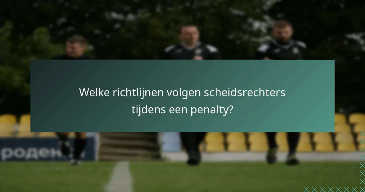 Welke richtlijnen volgen scheidsrechters tijdens een penalty?